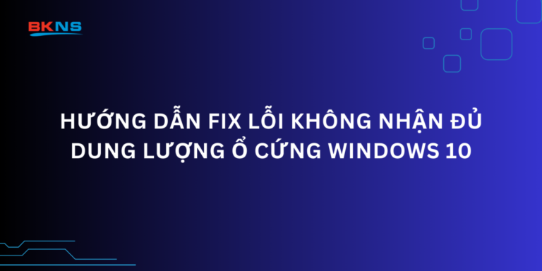 Hướng dẫn fix lỗi không nhận đủ dung lượng ổ cứng Windows 10