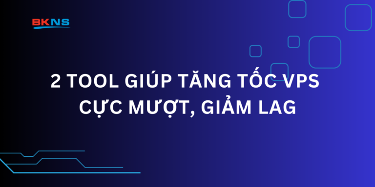 2 Tool Giúp Tăng Tốc VPS Cực Mượt, Giảm Lag