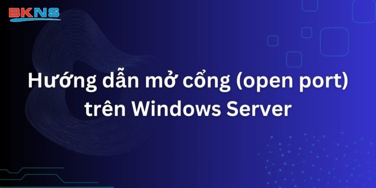 Hướng dẫn mở cổng (open port) trên Windows Server