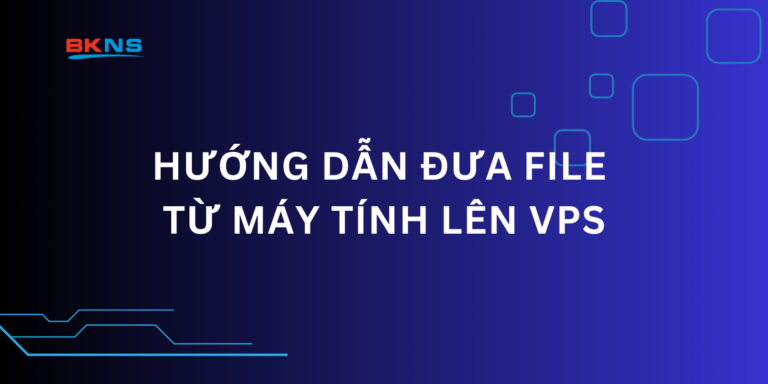 Hướng dẫn đưa File từ máy tính lên VPS