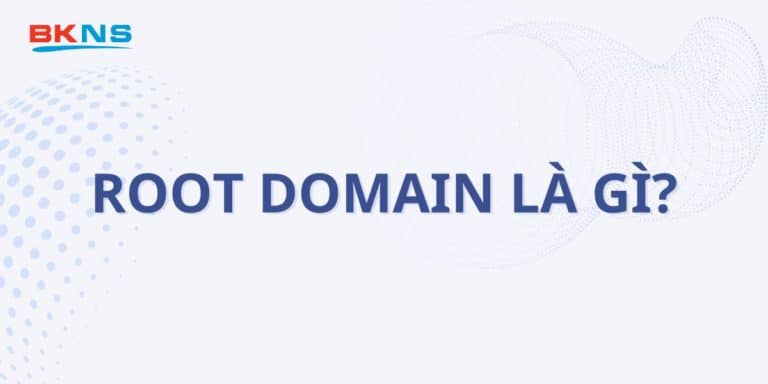 [Giải đáp] Root Domain là gì? Chi tiết cách đăng ký Root Domain đơn giản