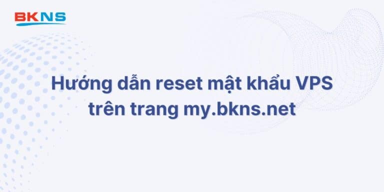 Hướng dẫn reset mật khẩu VPS trên trang my.bkns.net