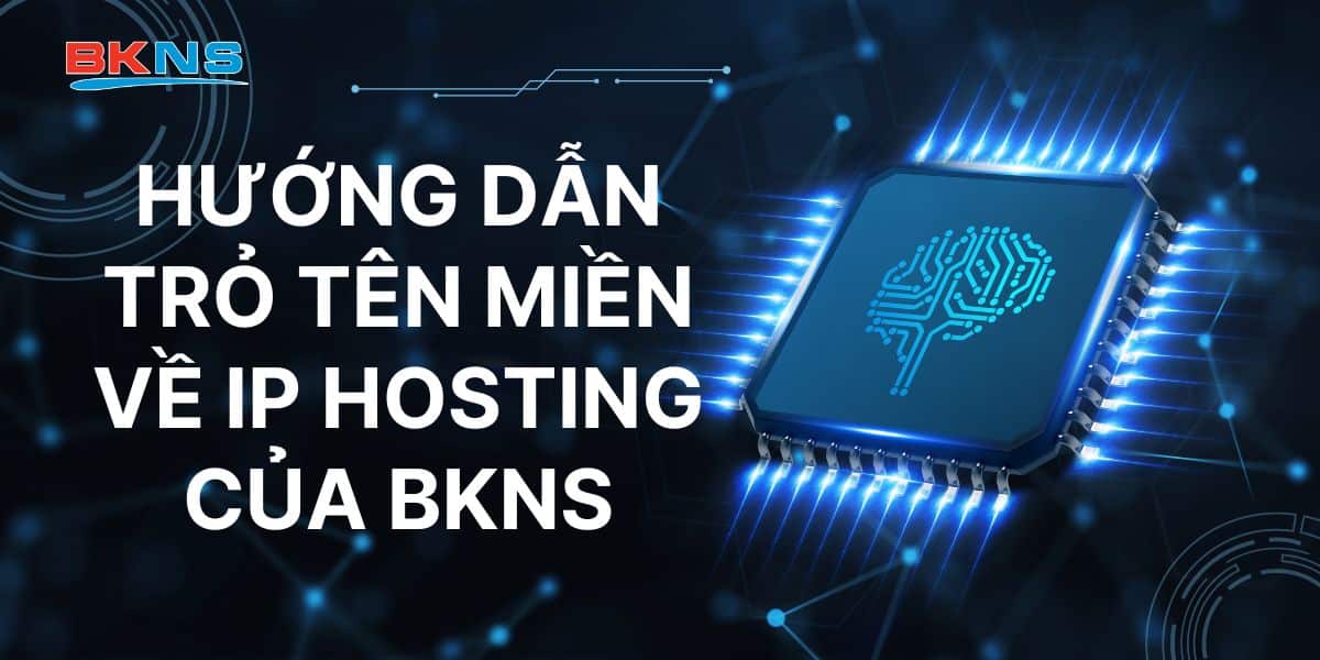 Hướng Dẫn Trỏ Tên Miền Về IP Hosting Của BKNS