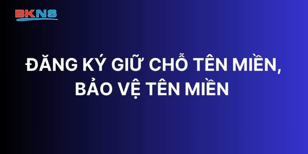 Đăng ký giữ chỗ tên miền, bảo vệ tên miền