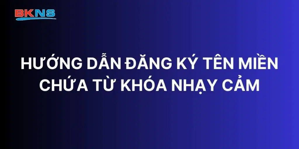 Hướng dẫn đăng ký tên miền có chứa từ khóa nhạy cảm