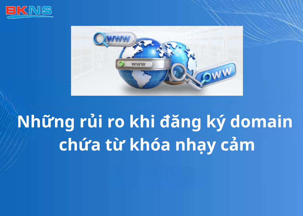 Những rủi ro khi đăng ký domain chứa từ khóa nhạy cảm