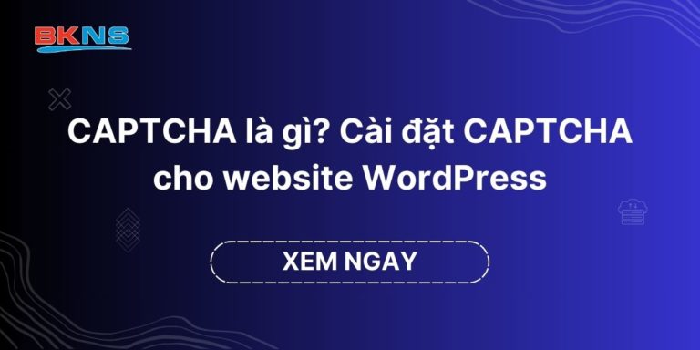 CAPTCHA là gì? Cài đặt CAPTCHA cho website WordPress