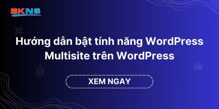 Hướng dẫn bật tính năng WordPress Multisite trên WordPress