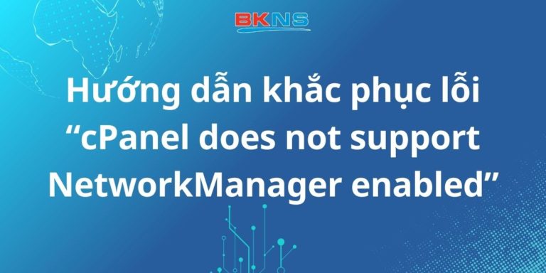 Khắc phục lỗi “cPanel does not support NetworkManager enabled”