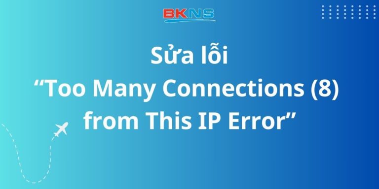 Sửa lỗi “Too Many Connections (8) from This IP Error”