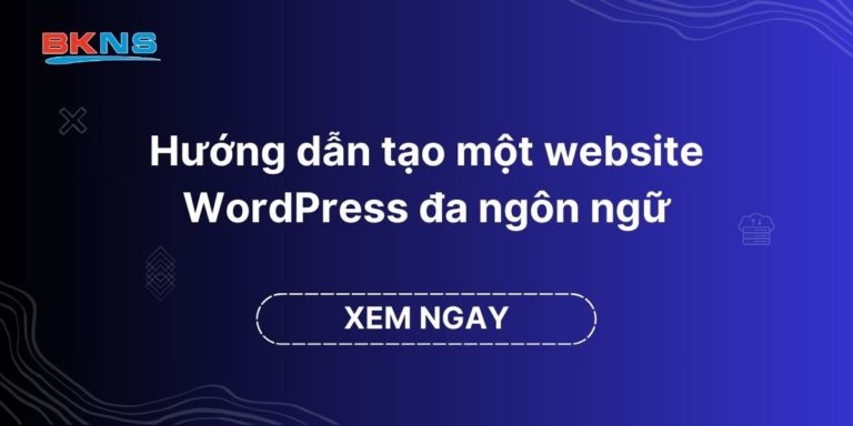 Hướng dẫn tạo một website WordPress đa ngôn ngữ