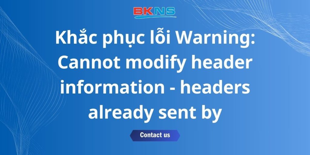 Khắc phục lỗi Warning: Cannot modify header information - headers ...