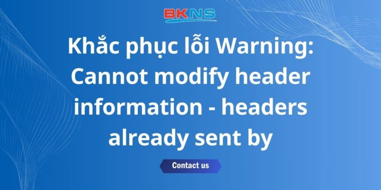 Khắc phục lỗi Warning: Cannot modify header information – headers already sent by