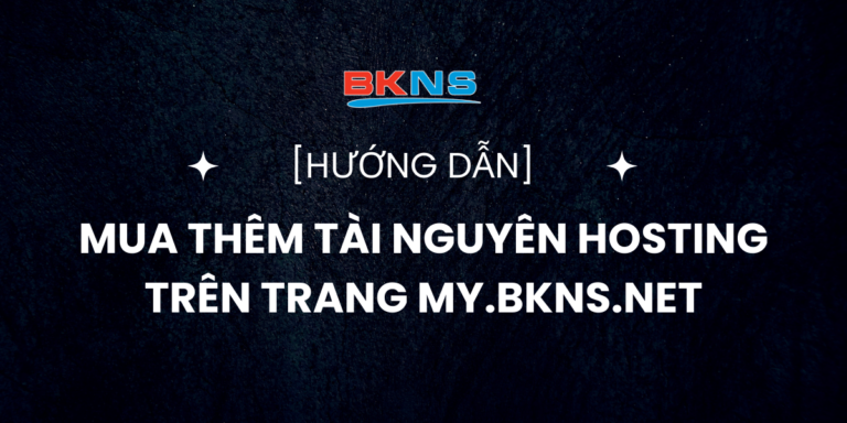 Hướng dẫn mua thêm tài nguyên Hosting trên trang MY.BKNS.NET
