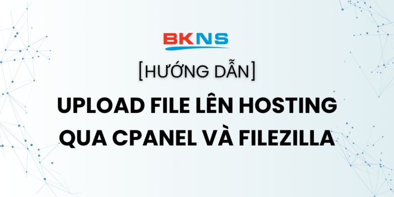 Hướng dẫn upload file lên Hosting qua cPanel và FileZilla