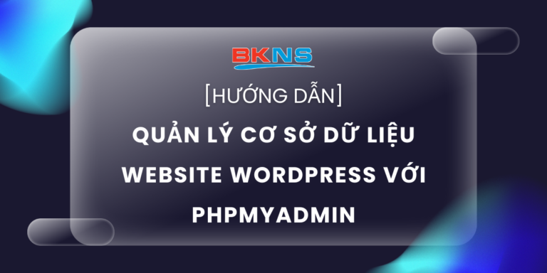 Hướng dẫn quản lý cơ sở dữ liệu website WordPress với phpMyAdmin