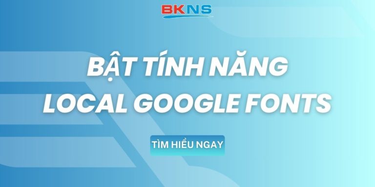 Hướng dẫn bật tính năng Local Google Fonts