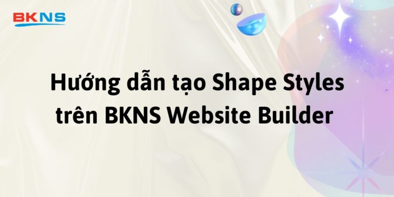 Hướng dẫn tạo Shape Styles trên BKNS Website Builder
