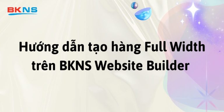 Hướng dẫn tạo hàng Full Width trên BKNS Website Builder