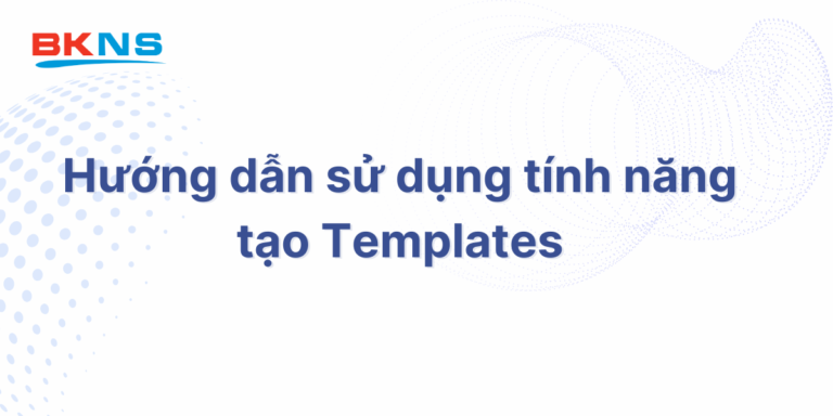 Hướng dẫn sử dụng tính năng tạo Templates
