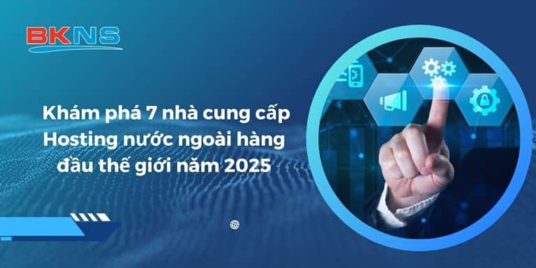 [2025] Top 7 nhà cung cấp Hosting nước ngoài hàng đầu