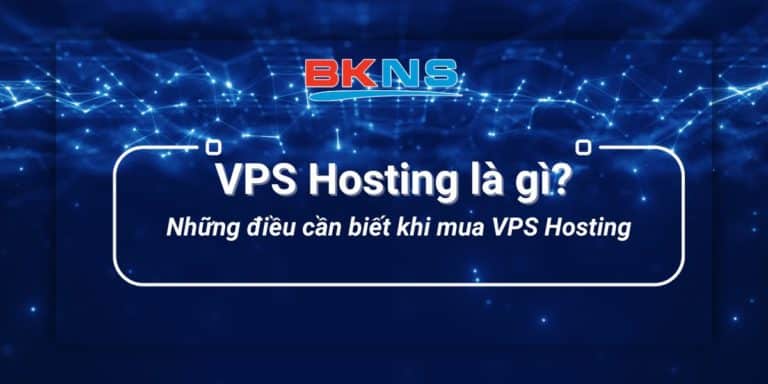 VPS Hosting là gì? Những điều cần biết khi mua VPS Hosting