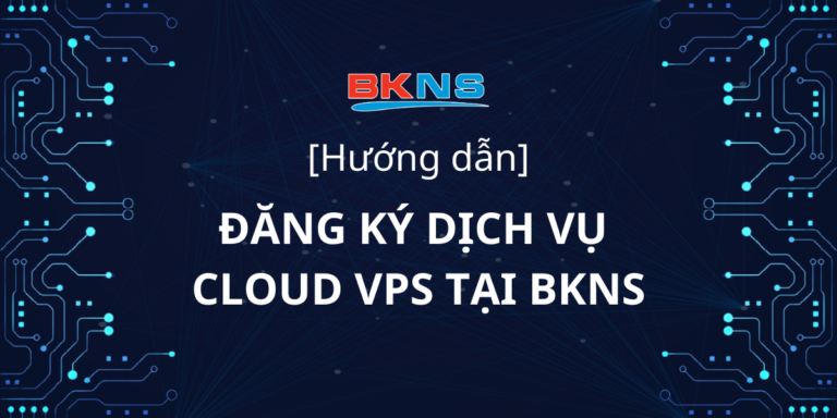 Hướng dẫn đăng ký dịch vụ VPS tại BKNS