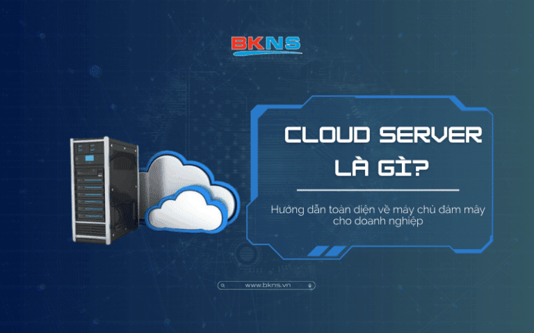 Cloud Server là gì? Hướng dẫn toàn diện về máy chủ đám mây cho doanh nghiệp