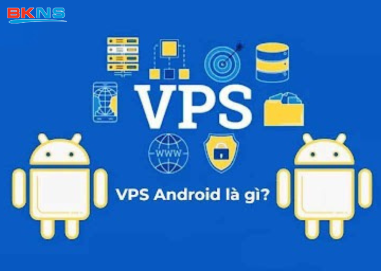 VPS Android là gì? Hướng dẫn truy cập và sử dụng VPS Android
