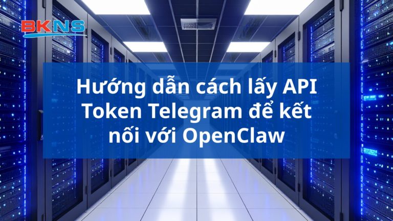 Hướng dẫn cách lấy API Token Telegram để kết nối với OpenClaw