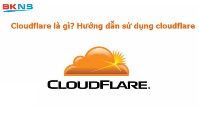 Cloudflare là gì? Hướng dẫn sử dụng Cloudflare từ A – Z