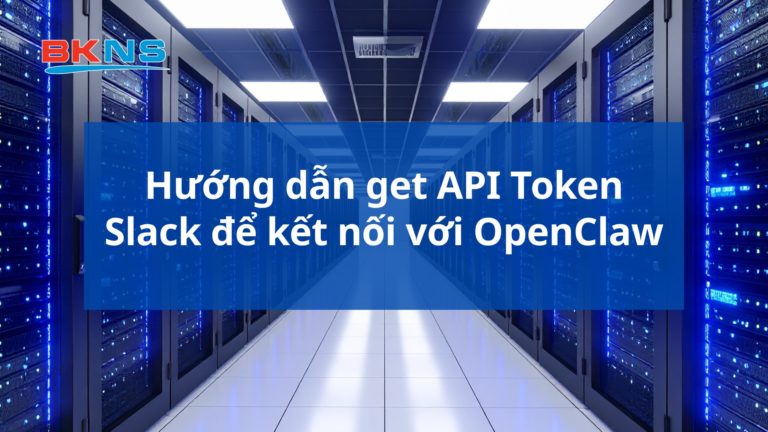 Hướng dẫn get API Token Slack để kết nối với OpenClaw