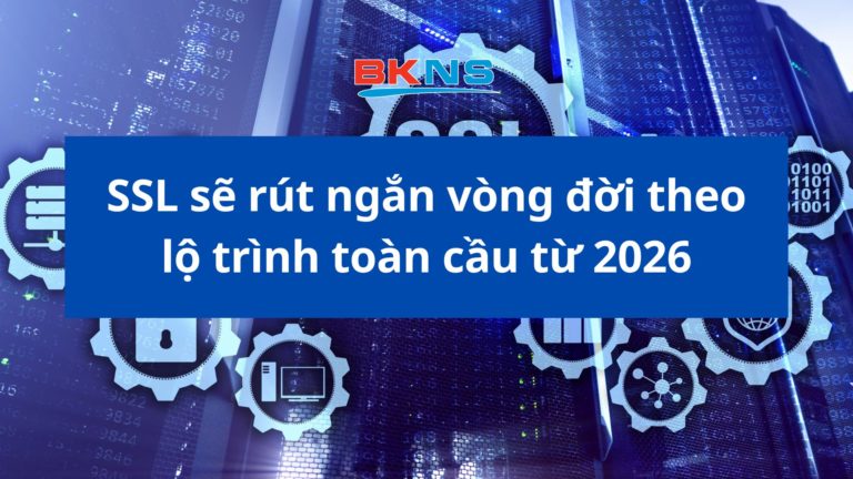 SSL sẽ rút ngắn vòng đời theo lộ trình toàn cầu từ 2026