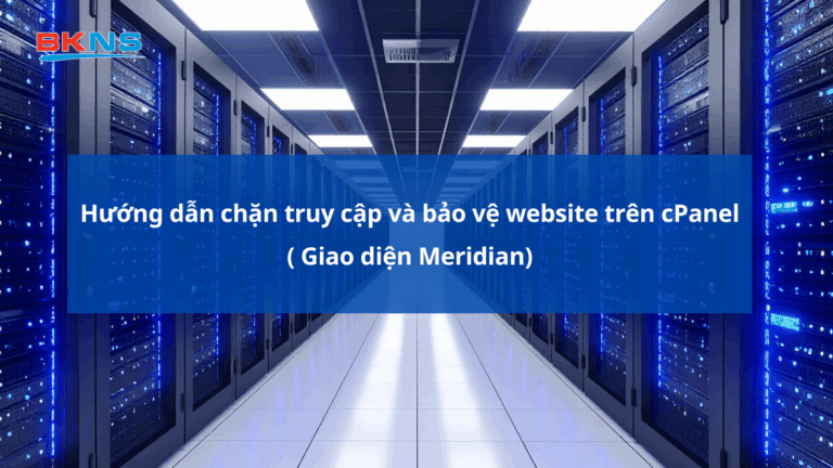 Hướng dẫn chặn truy cập và bảo vệ website trên cPanel ( Giao diện meridian)