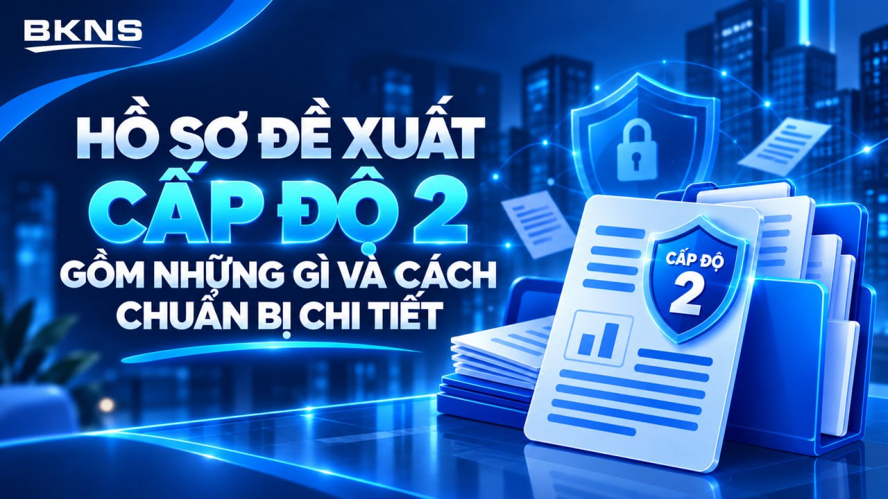 Hồ sơ đề xuất cấp độ 2 gồm những gì và cách chuẩn bị chi tiết