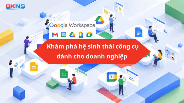 Google Workspace có gì? Khám phá hệ sinh thái công cụ dành cho doanh nghiệp