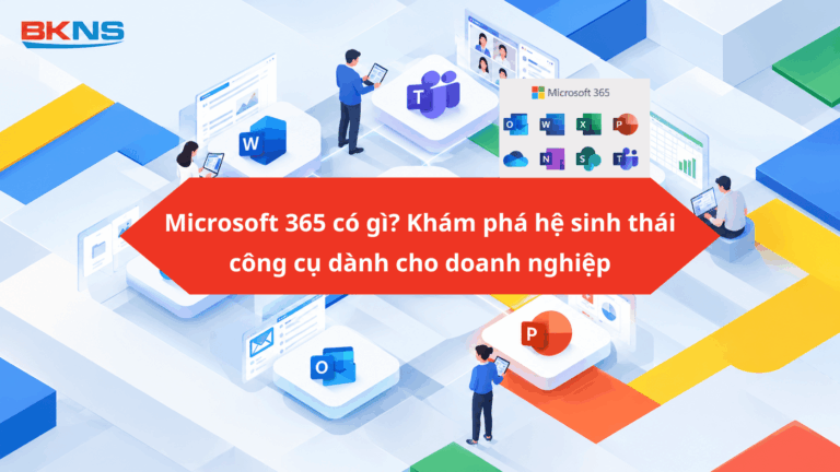 Microsoft 365 có gì? Khám phá hệ sinh thái công cụ dành cho doanh nghiệp